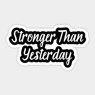 Stronger Than Yesterday Sticker